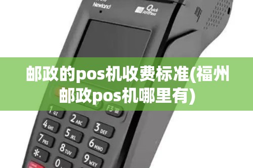 邮政的pos机收费标准(福州邮政pos机哪里有)