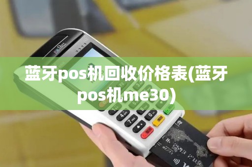蓝牙pos机回收价格表(蓝牙pos机me30)