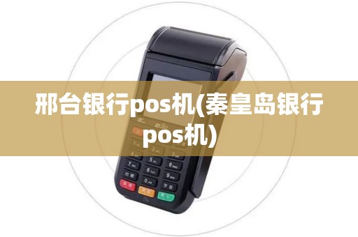 邢台银行pos机(秦皇岛银行pos机)