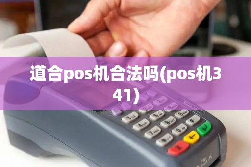 道合pos机合法吗(pos机341)