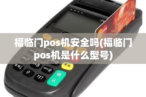 福临门pos机安全吗(福临门pos机是什么型号)