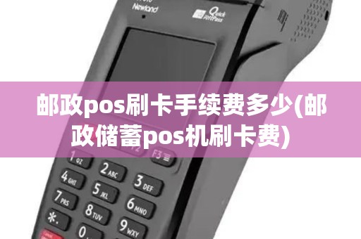 邮政pos刷卡手续费多少(邮政储蓄pos机刷卡费)