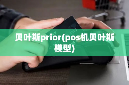 贝叶斯prior(pos机贝叶斯模型) 贝叶斯prior(pos机贝叶斯模型)
