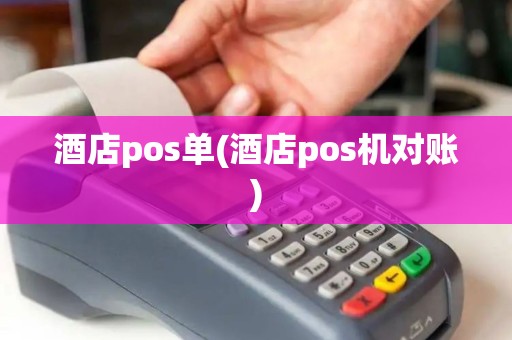 酒店pos单(酒店pos机对账) 酒店pos单(酒店pos机对账)