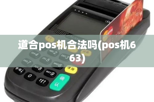 道合pos机合法吗(pos机663) 道合pos机合法吗(pos机663)
