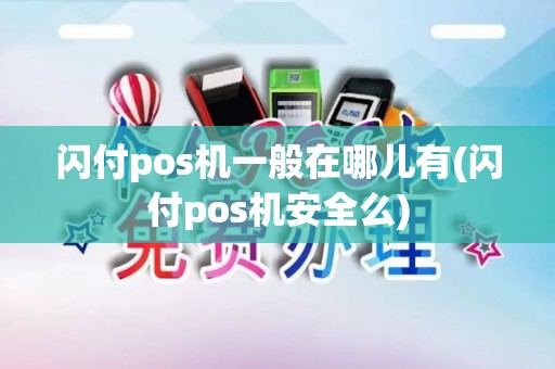 闪付pos机一般在哪儿有(闪付pos机安全么) 闪付pos机一般在哪儿有(闪付pos机安全么)