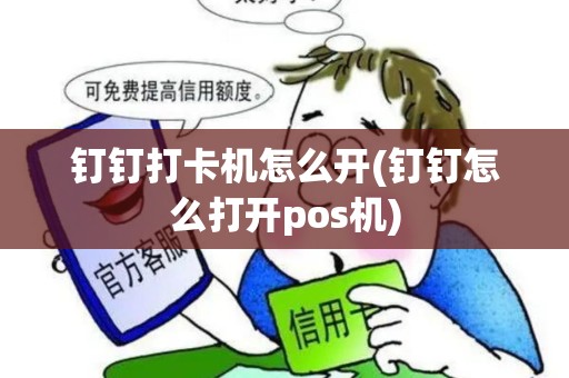钉钉打卡机怎么开(钉钉怎么打开pos机)