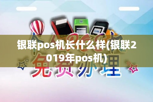 银联pos机长什么样(银联2019年pos机)