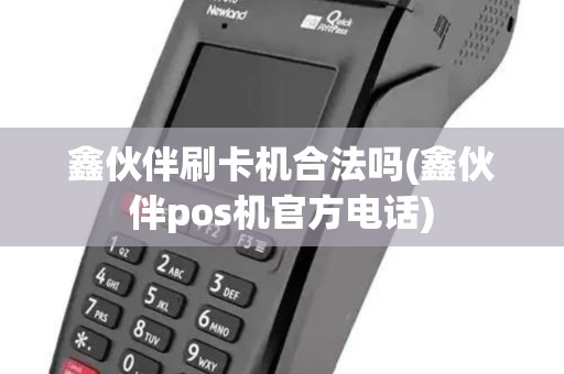 鑫伙伴刷卡机合法吗(鑫伙伴pos机官方电话)