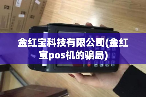 金红宝科技有限公司(金红宝pos机的骗局)