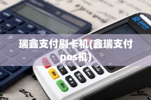 瑞鑫支付刷卡机(鑫瑞支付pos机)