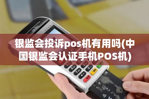 银监会投诉pos机有用吗(中国银监会认证手机POS机)