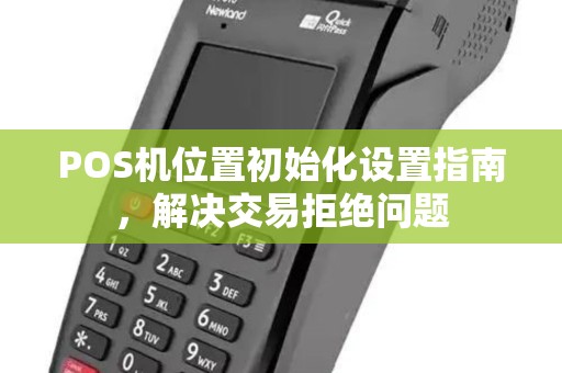 POS机位置初始化设置指南，解决交易拒绝问题