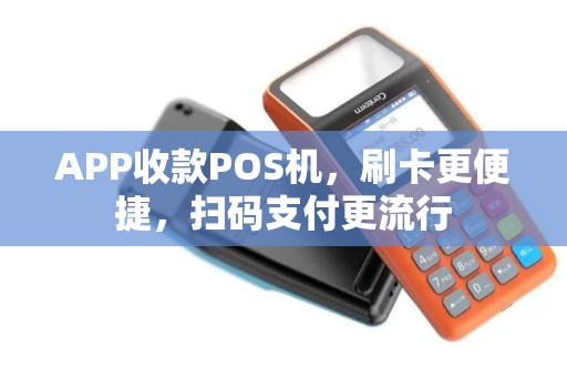 APP收款POS机,刷卡更便捷,扫码支付更流行 APP收款POS机,刷卡更便捷,扫码支付更流行