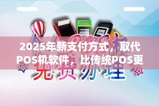 2025年新支付方式,取代POS机软件,比传统POS更 2025年新支付方式,取代POS机软件,比传统POS更