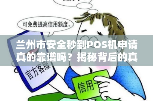 兰州市安全秒到POS机申请真的靠谱吗？揭秘背后的真相与风险！