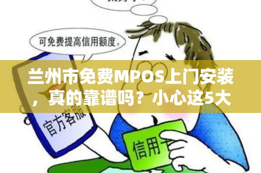 兰州市免费MPOS上门安装,真的靠谱吗?小心这5大隐藏陷阱! 兰州市免费MPOS上门安装,真的靠谱吗?小心这5大隐藏陷阱!