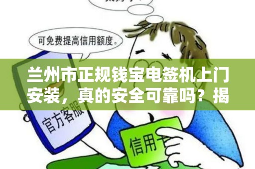 兰州市正规钱宝电签机上门安装,真的安全可靠吗?揭秘背后的5大陷阱! 兰州市正规钱宝电签机上门安装,真的安全可靠吗?揭秘背后的5大陷阱!