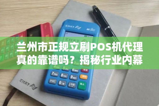 兰州市正规立刷POS机代理真的靠谱吗?揭秘行业内幕与避坑指南! 兰州市正规立刷POS机代理真的靠谱吗?揭秘行业内幕与避坑指南!