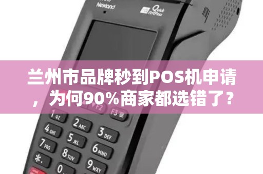 兰州市品牌秒到POS机申请,为何90%商家都选错了?真相让人震惊! 兰州市品牌秒到POS机申请,为何90%商家都选错了?真相让人震惊!