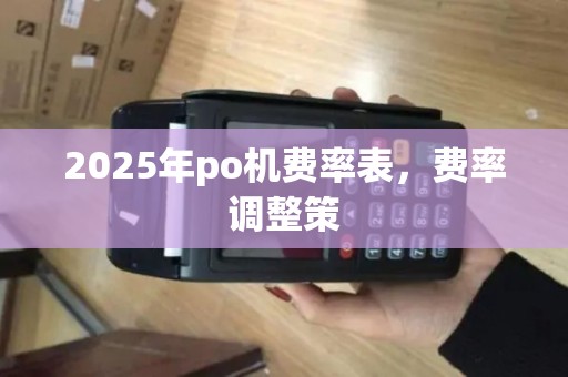 2025年po机费率表，费率调整策