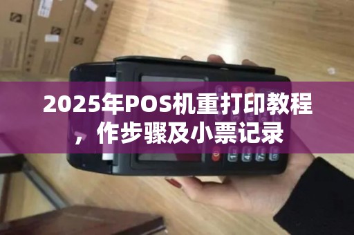 2025年POS机重打印教程,作步骤及小票记录 2025年POS机重打印教程,作步骤及小票记录