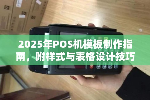 2025年POS机模板制作指南,附样式与表格设计技巧 2025年POS机模板制作指南,附样式与表格设计技巧
