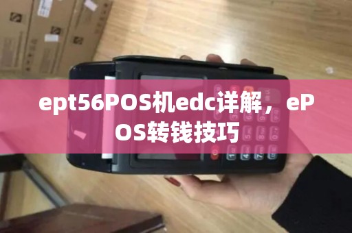 ept56POS机edc详解,ePOS转钱技巧 ept56POS机edc详解,ePOS转钱技巧