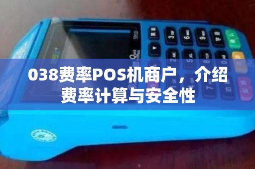 038费率POS机商户,介绍费率计算与安全性 038费率POS机商户,介绍费率计算与安全性