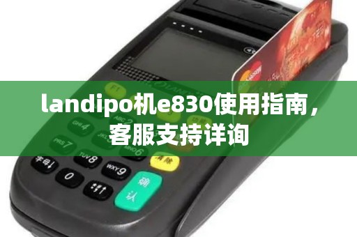 landipo机e830使用指南，客服支持详询