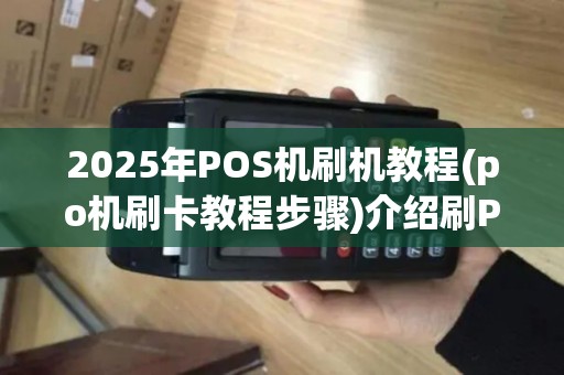 2025年POS机刷机教程(po机刷卡教程步骤)介绍刷POS机技巧 2025年POS机刷机教程(po机刷卡教程步骤)介绍刷POS机技巧