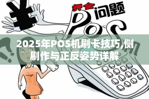 2025年POS机刷卡技巧,侧刷作与正反姿势详解 2025年POS机刷卡技巧,侧刷作与正反姿势详解