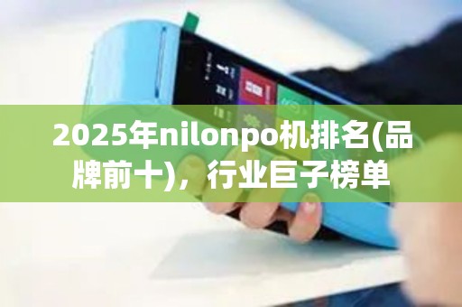 2025年nilonpo机排名(品牌前十),行业巨子榜单 2025年nilonpo机排名(品牌前十),行业巨子榜单