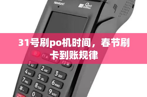 31号刷po机时间,春节刷卡到账规律 31号刷po机时间,春节刷卡到账规律