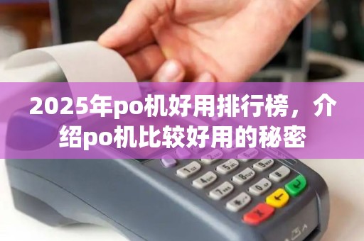 2025年po机好用排行榜，介绍po机比较好用的秘密