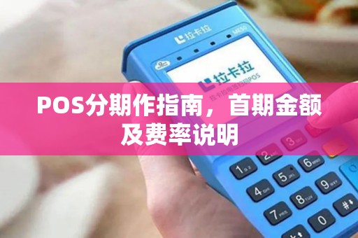 POS分期作指南,首期金额及费率说明 POS分期作指南,首期金额及费率说明