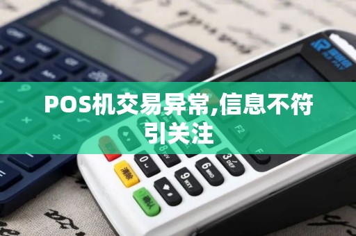 POS机交易异常,信息不符引关注 POS机交易异常,信息不符引关注