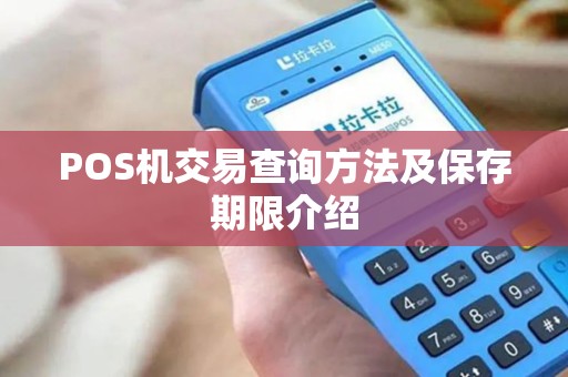 POS机交易查询方法及保存期限介绍 POS机交易查询方法及保存期限介绍