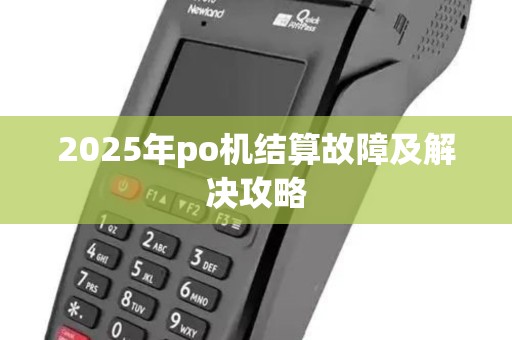 2025年po机结算故障及解决攻略