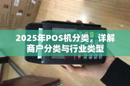 2025年POS机分类，详解商户分类与行业类型