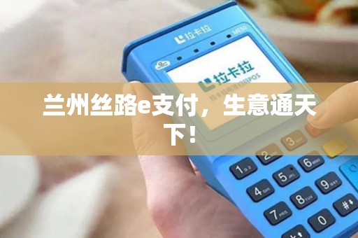 兰州丝路e支付，生意通天下！