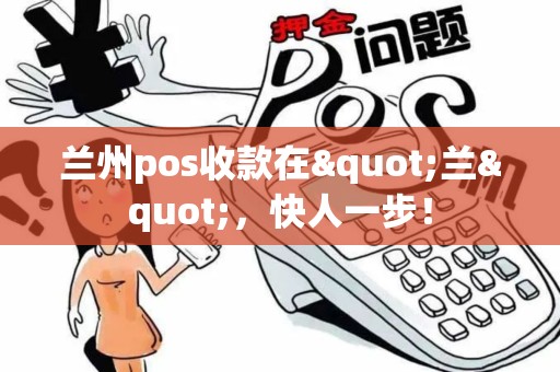 兰州pos收款在"兰",快人一步! 兰州pos收款在"兰",快人一步!