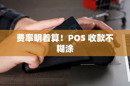 费率明着算!POS 收款不糊涂 费率明着算!POS 收款不糊涂