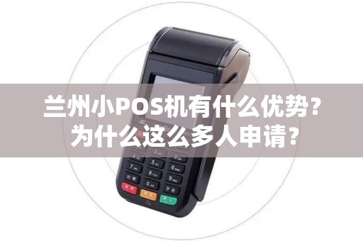 兰州小POS机有什么优势？ 为什么这么多人申请？