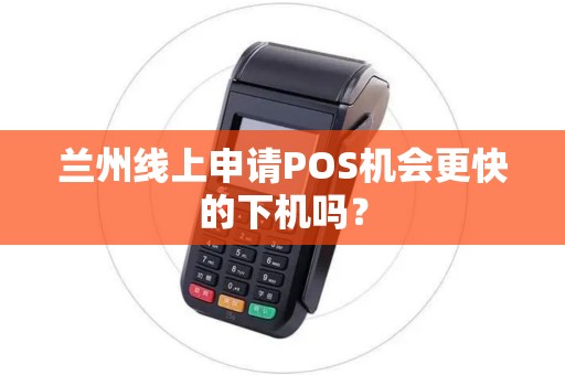 兰州线上申请POS机会更快的下机吗？