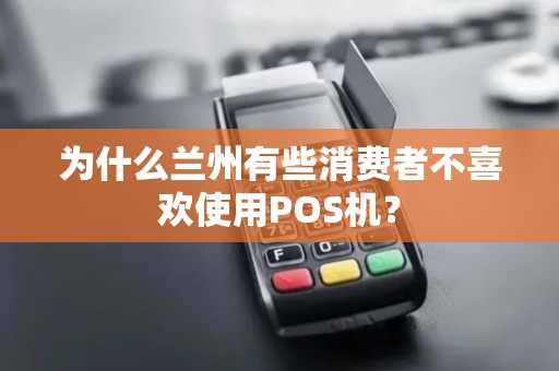 为什么兰州有些消费者不喜欢使用POS机？