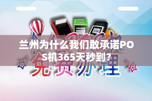兰州为什么我们敢承诺POS机365天秒到？