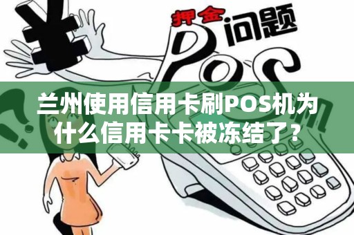 兰州使用信用卡刷POS机为什么信用卡卡被冻结了？