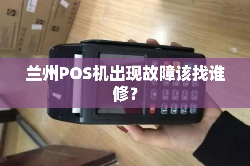 兰州POS机出现故障该找谁修？