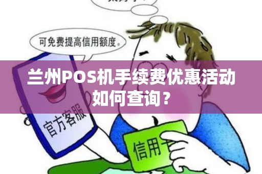 兰州POS机手续费优惠活动如何查询？